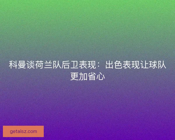科曼谈荷兰队后卫表现：出色表现让球队更加省心